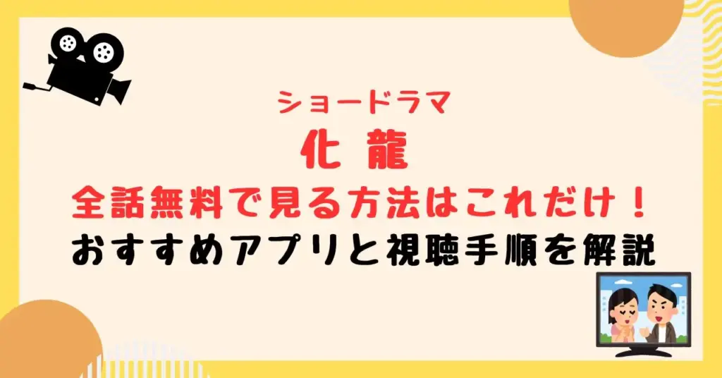 化龍ドラマ全話無料で見る方法はこれだけ！おすすめアプリと視聴手順を解説