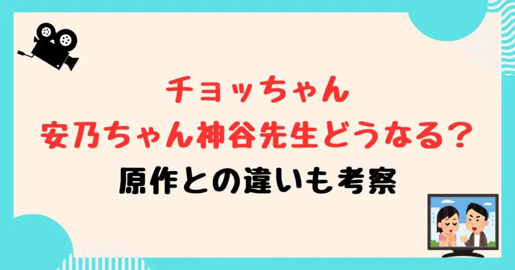 チョッちゃん安乃ちゃん神谷先生どうなる？原作との違いも考察