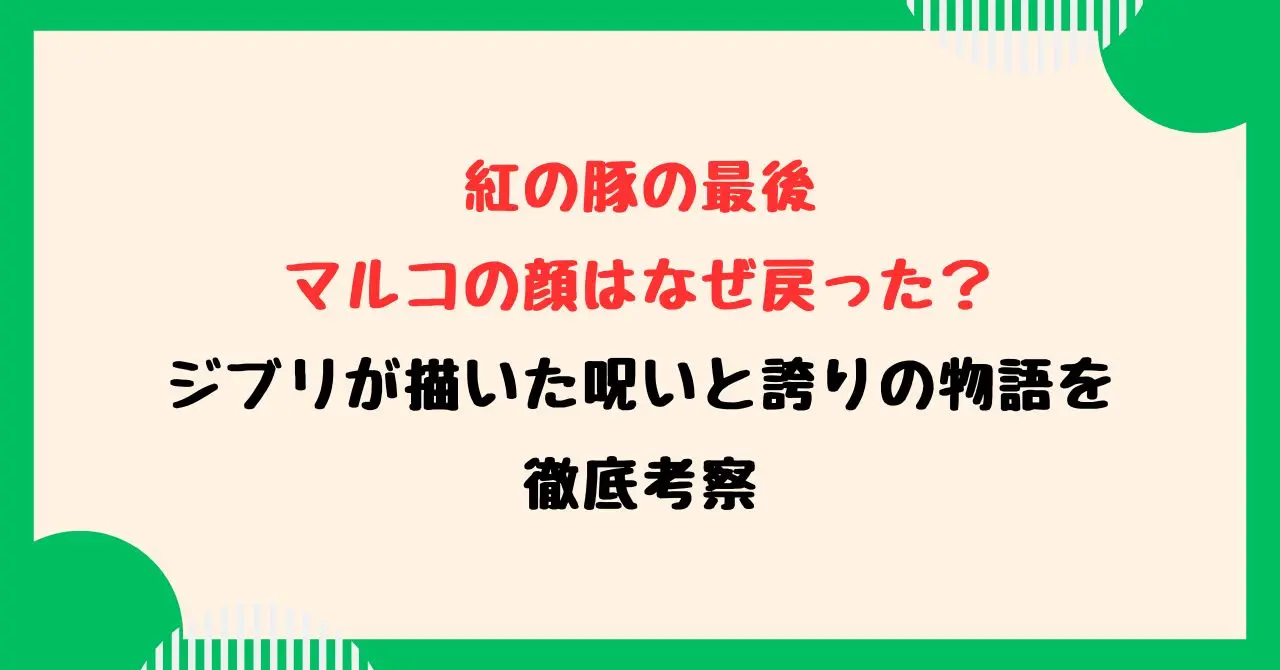 紅の豚の最後でマルコの顔はなぜ戻った？ジブリが描いた呪いと誇りの物語を徹底考察